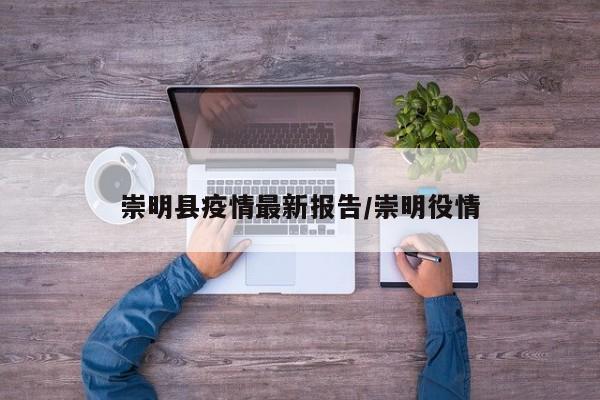 崇明县疫情最新报告/崇明役情