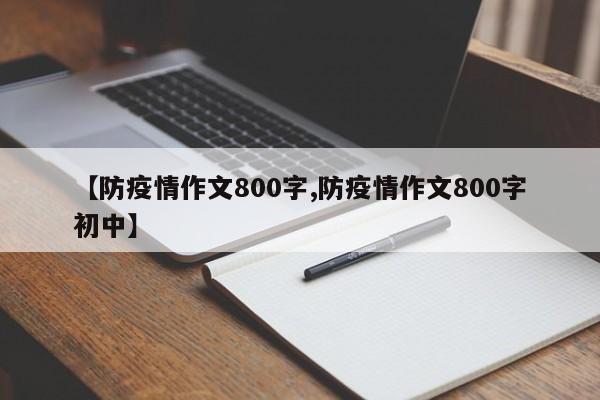 【防疫情作文800字,防疫情作文800字初中】
