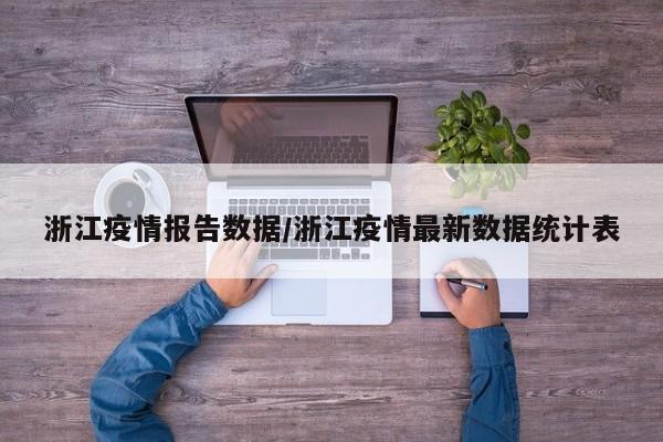 浙江疫情报告数据/浙江疫情最新数据统计表