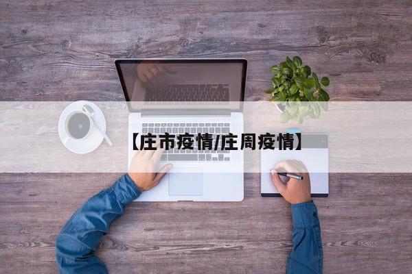 【庄市疫情/庄周疫情】