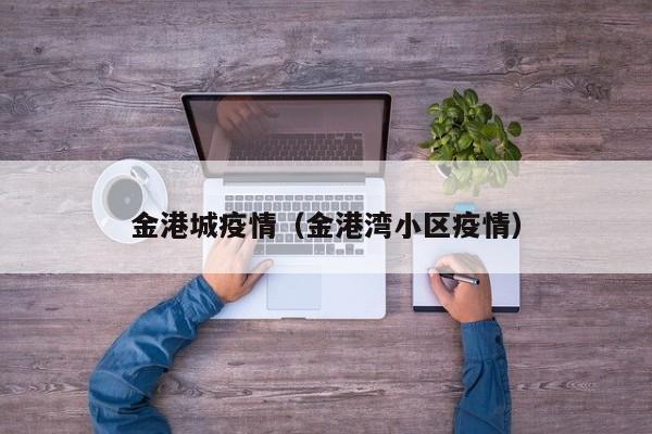 金港城疫情（金港湾小区疫情）
