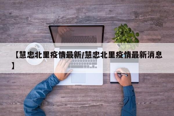 【慧忠北里疫情最新/慧忠北里疫情最新消息】