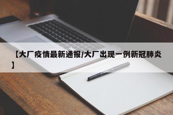 【大厂疫情最新通报/大厂出现一例新冠肺炎】