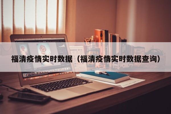 福清疫情实时数据（福清疫情实时数据查询）