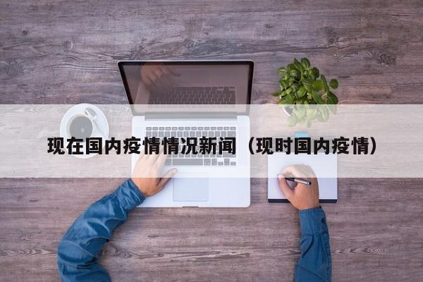 现在国内疫情情况新闻（现时国内疫情）