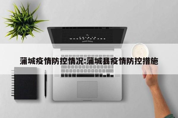 蒲城疫情防控情况:蒲城县疫情防控措施