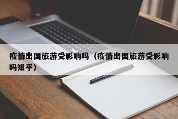 疫情出国旅游受影响吗（疫情出国旅游受影响吗知乎）