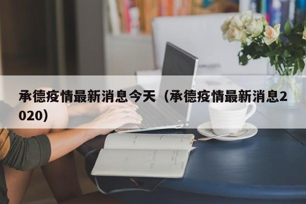 承德疫情最新消息今天（承德疫情最新消息2020）