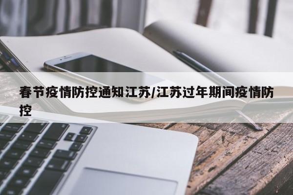 春节疫情防控通知江苏/江苏过年期间疫情防控