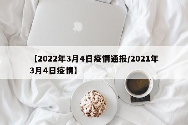 【2022年3月4日疫情通报/2021年3月4日疫情】