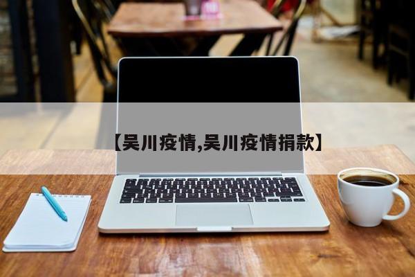 【吴川疫情,吴川疫情捐款】