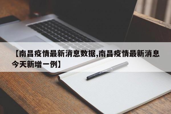 【南昌疫情最新消息数据,南昌疫情最新消息今天新增一例】
