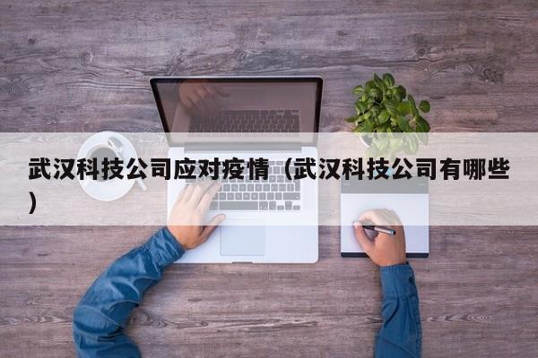 武汉科技公司应对疫情（武汉科技公司有哪些）