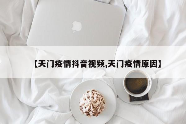 【天门疫情抖音视频,天门疫情原因】