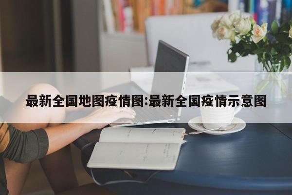 最新全国地图疫情图:最新全国疫情示意图