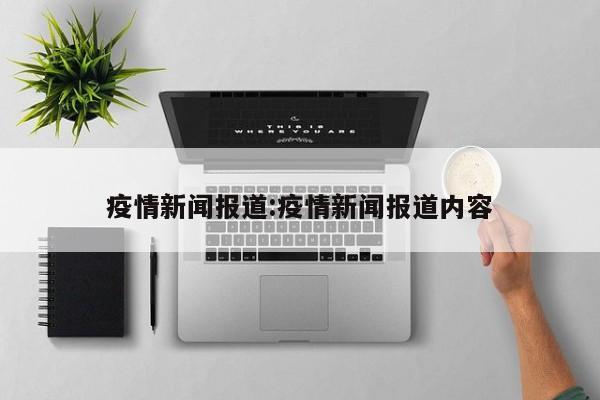 疫情新闻报道:疫情新闻报道内容