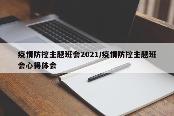 疫情防控主题班会2021/疫情防控主题班会心得体会