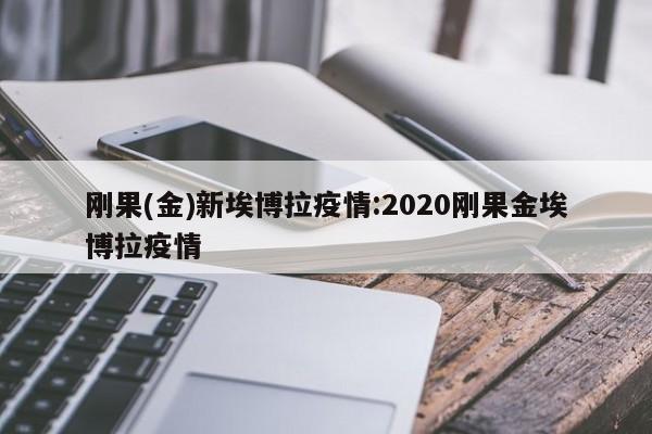 刚果(金)新埃博拉疫情:2020刚果金埃博拉疫情
