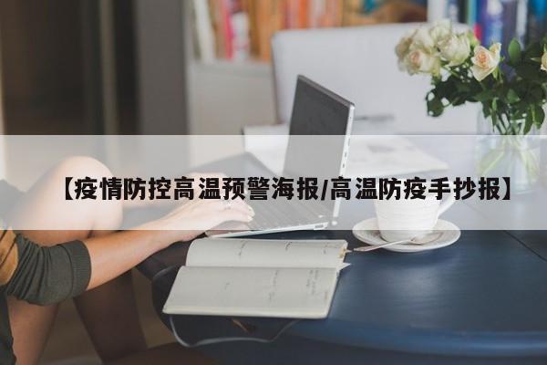 【疫情防控高温预警海报/高温防疫手抄报】