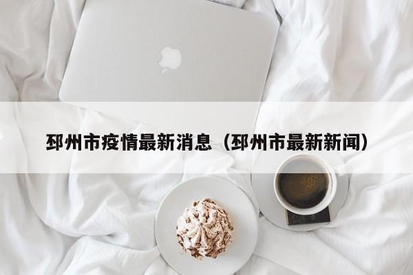 邳州市疫情最新消息（邳州市最新新闻）