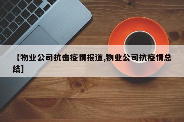 【物业公司抗击疫情报道,物业公司抗疫情总结】