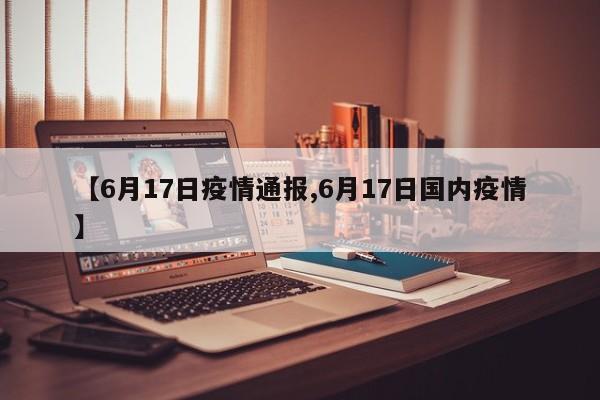 【6月17日疫情通报,6月17日国内疫情】