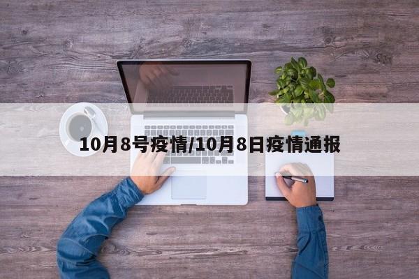 10月8号疫情/10月8日疫情通报
