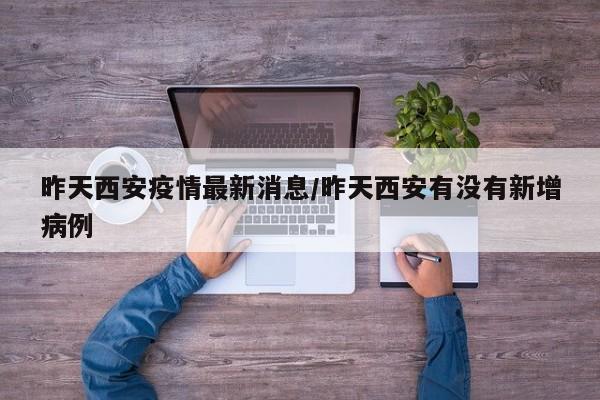 昨天西安疫情最新消息/昨天西安有没有新增病例