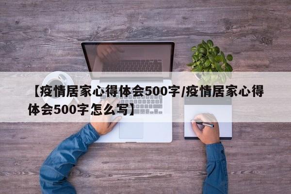 【疫情居家心得体会500字/疫情居家心得体会500字怎么写】