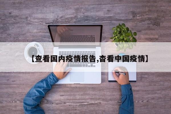 【查看国内疫情报告,杳看中国疫情】