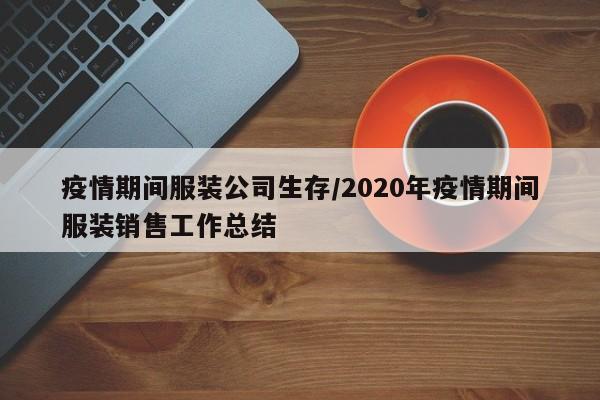疫情期间服装公司生存/2020年疫情期间服装销售工作总结