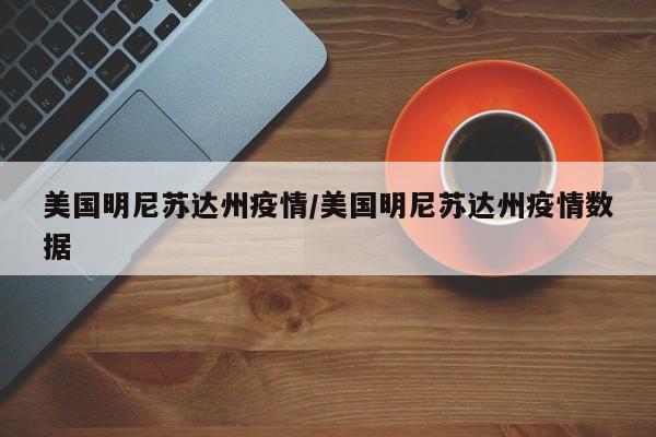 美国明尼苏达州疫情/美国明尼苏达州疫情数据