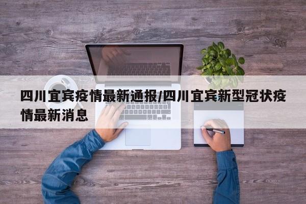 四川宜宾疫情最新通报/四川宜宾新型冠状疫情最新消息