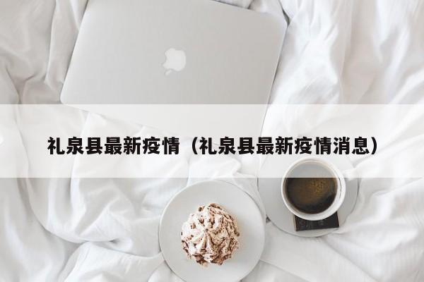 礼泉县最新疫情（礼泉县最新疫情消息）