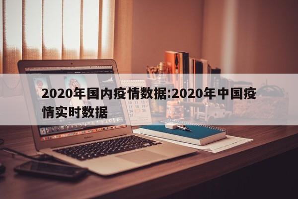 2020年国内疫情数据:2020年中国疫情实时数据