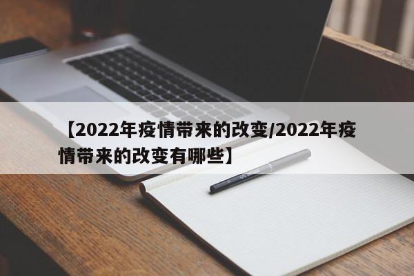 【2022年疫情带来的改变/2022年疫情带来的改变有哪些】
