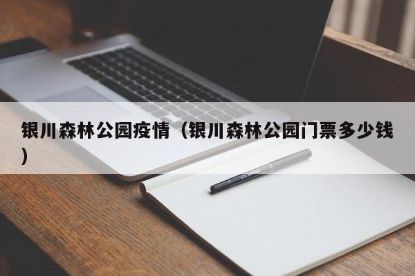 银川森林公园疫情（银川森林公园门票多少钱）