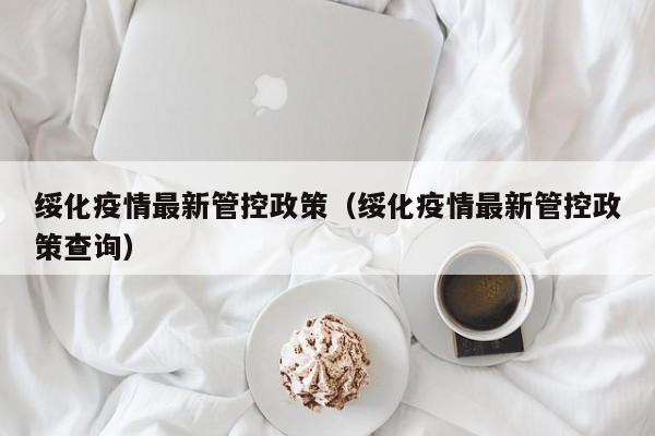 绥化疫情最新管控政策（绥化疫情最新管控政策查询）