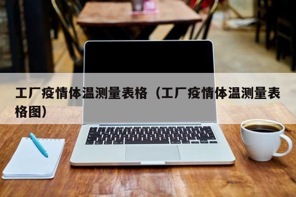 工厂疫情体温测量表格（工厂疫情体温测量表格图）