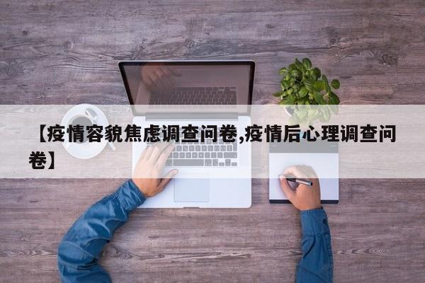【疫情容貌焦虑调查问卷,疫情后心理调查问卷】