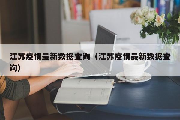 江苏疫情最新数据查询（江苏疫情最新数据查询）