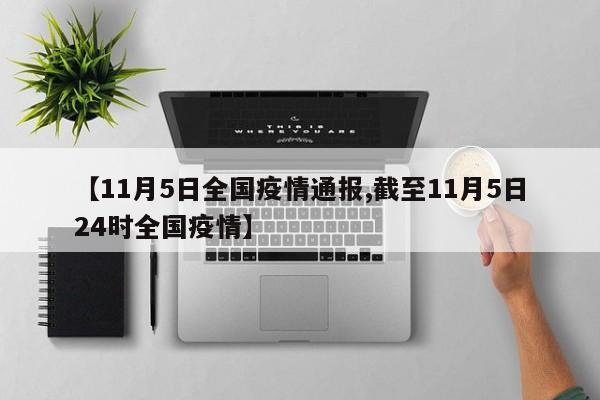 【11月5日全国疫情通报,截至11月5日24时全国疫情】