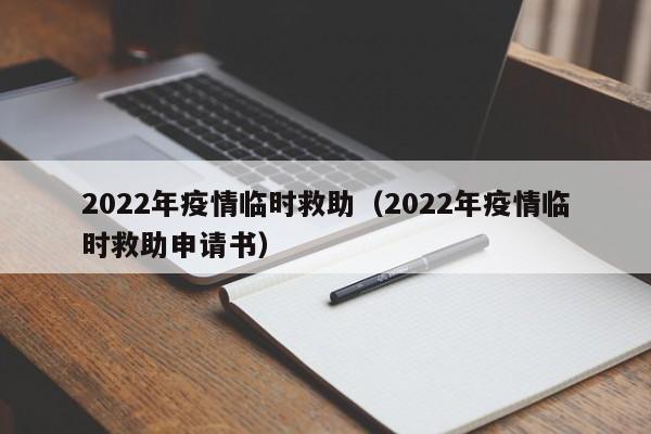 2022年疫情临时救助（2022年疫情临时救助申请书）