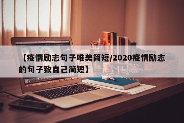 【疫情励志句子唯美简短/2020疫情励志的句子致自己简短】