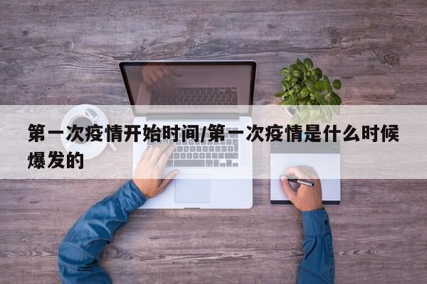 第一次疫情开始时间/第一次疫情是什么时候爆发的