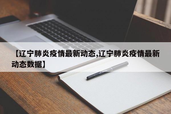 【辽宁肺炎疫情最新动态,辽宁肺炎疫情最新动态数据】